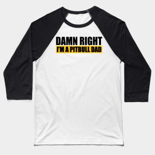 Damn Right Im A Pitbull Dad Baseball T-Shirt